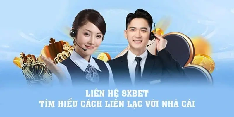 Liên hệ 8XBET Các kênh liên hệ 8XBET phổ biến