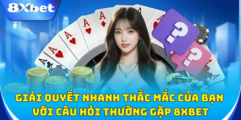 câu hỏi thường gặp 8xbet Câu hỏi về đăng ký và bảo mật tài khoản